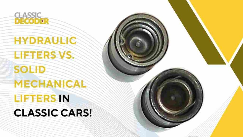 Hydraulic Lifters vs. Solid Mechanical Lifters in Classic Cars