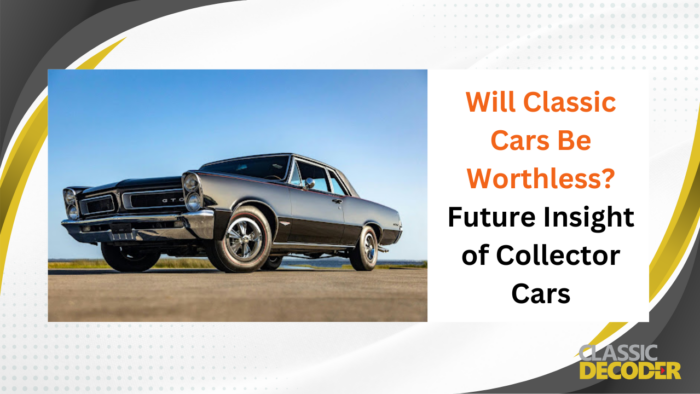 Will Classic Cars Be Worthless? Future Insight of Collector Cars