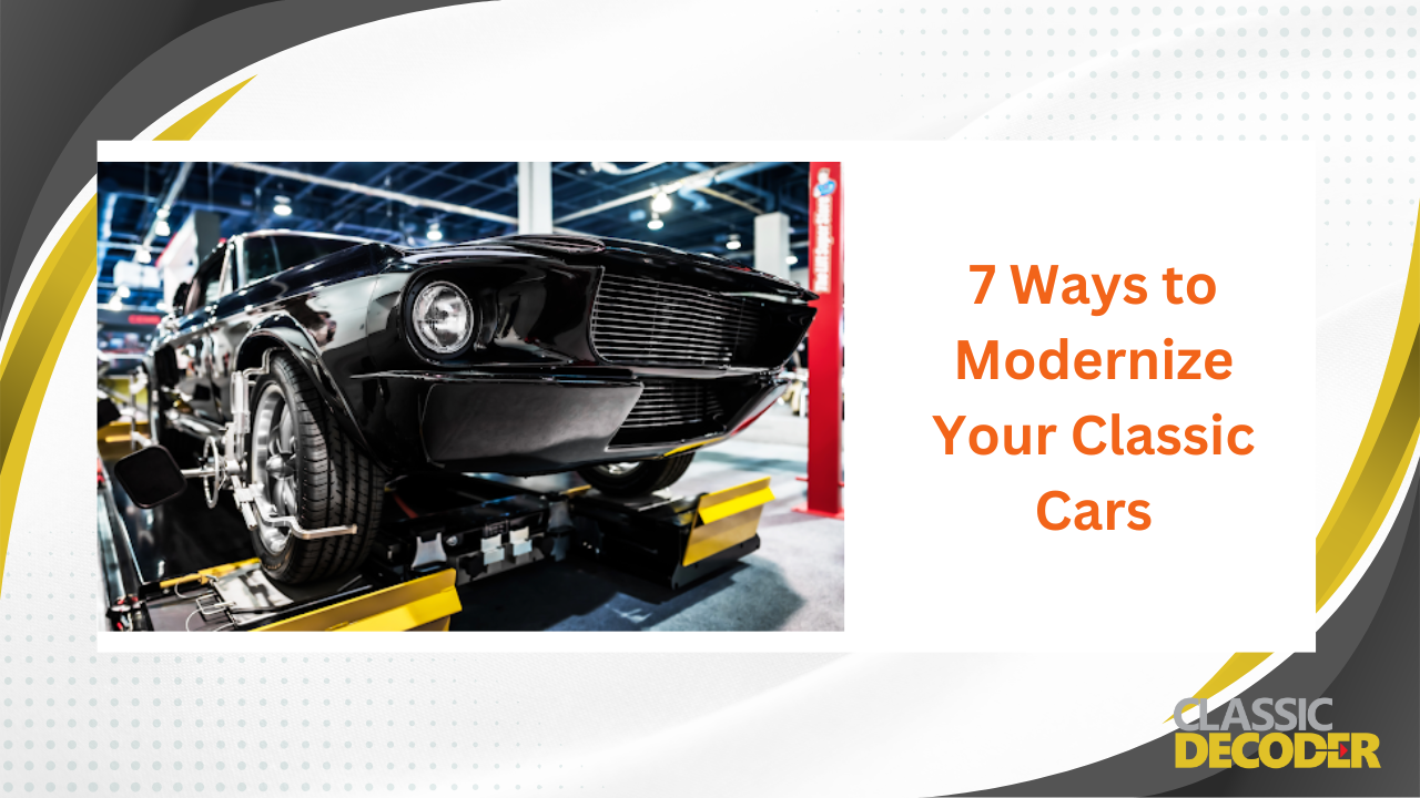 7 Ways to Modernize Your Classic Cars